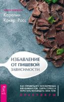 Избавление от пищевой зависимости. Как справиться с безудержным влечением к еде (Каролин Кокер Росс)