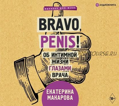 [Аудиокнига] Bravo, Penis! Об интимной жизни глазами врача (Екатерина Макарова)