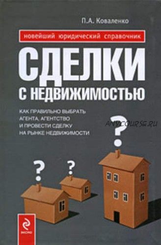 Сделки с недвижимостью. Как правильно выбрать агента, агентство и провести сделку (Павел Коваленко)