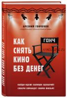 Как снять кино без денег (Арсений Гончуков)