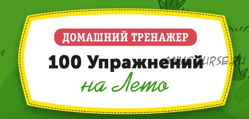 [НИИ Эврика] Домашний тренажер «100 упражнений на лето» для детей 6-7 лет