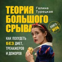 [Аудиокнига] Теория большого срыва. Как похудеть без диет, тренажеров и дожоров (Галина Турецкая)