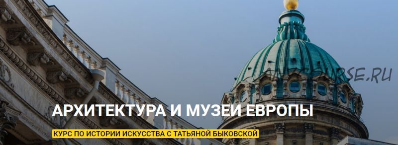 [KalachevaSchool] Архитектура и музеи Европы. Тариф Стандарт (Татьяна Быковская)