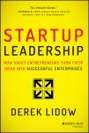 Startup Leadership. How Savvy Entrepreneurs Turn Their Ideas Into Successful Enterprises