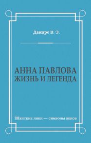 Анна Павлова. Жизнь и легенда