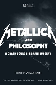 Metallica and Philosophy. A Crash Course in Brain Surgery