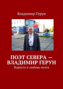 Поэт Севера – Владимир Герун. Воркута и любовь поэта