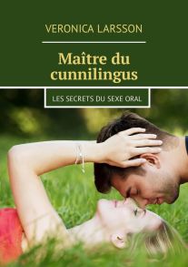 Ma?tre du cunnilingus. Les secrets du sexe oral