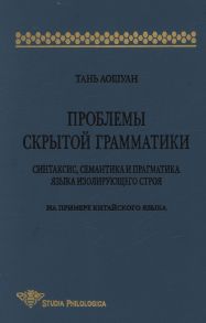 Проблемы скрытой грамматики. Синтаксис, семантика и прагматика языка изолирующего строя. На примере китайского языка