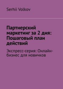 Партнерский маркетинг за 2 дня: Пошаговый план действий. Экспресс-серия: Онлайн-бизнес для новичков