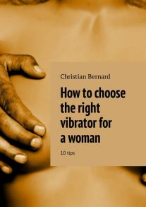 How to choose the right vibrator for a woman. 10 tips