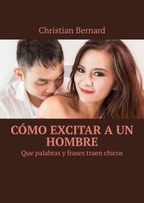 C?mo excitar a un hombre. Que palabras y frases traen chicos