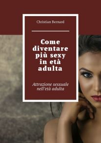 Come diventare pi? sexy in et? adulta. Attrazione sessuale nell’et? adulta