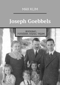 Joseph Goebbels. Biyografi, foto?raf, ki?isel ya?am