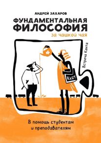 Фундаментальная философия за чашкой чая: Встреча Канта. В помощь студентам и преподавателям