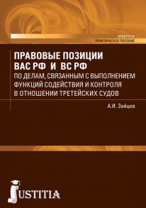 Правовые позиции ВАС РФ и ВС РФ по делам, связанным с выполнением функций содействия и контроля в отношении третейских судов. Практическое пособие