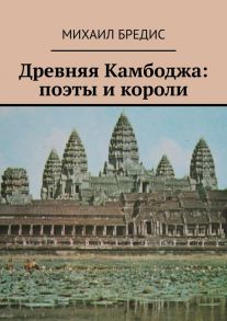 Древняя Камбоджа: поэты и короли. Популярные историко-литературные очерки