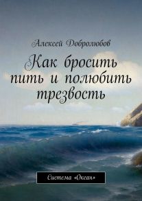 Как бросить пить и полюбить трезвость. Система «Океан»