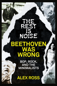 The Rest Is Noise Series: Beethoven Was Wrong: Bop, Rock, and the Minimalists