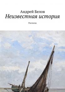 Неизвестная история. Рассказы