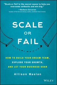 Scale or Fail. How to Build Your Dream Team, Explode Your Growth, and Let Your Business Soar