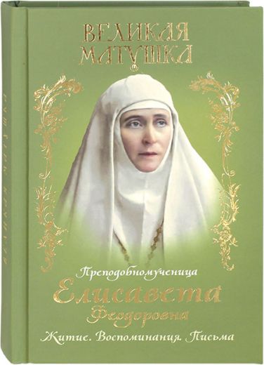 Великая матушка. Преподобномученица Елисавета Феодоровна. Житие. Воспоминания. Письма