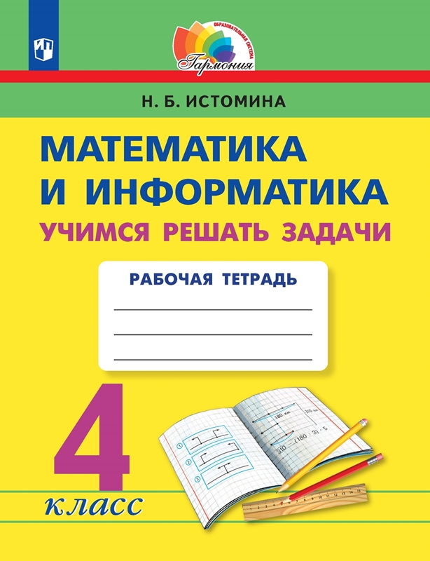 Математика и информатика. Учимся решать задачи. Рабочая тетрадь. 4 класс. ФГОС | Истомина Н.Б.