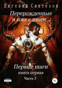 Перерожденные и иже с ними… Первые шаги. Книга первая. Часть третья