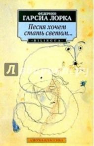 Песня хочет стать светом: Стихи / Гарсиа Лорка Федерико