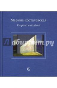 Стрела в полёте: Стихи / Косталевская Марина Иосифовна