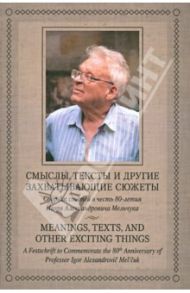 Смыслы, тексты и другие захватывающие сюжеты / Апресян Юрий Дереникович, Богуславский Игорь Михайлович, Иомдин Леонид Лейбович