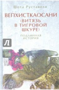 Вепхисткаосани. Витязь в тигровой шкуре. Подлинная история / Руставели Шота