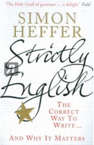 Strictly English. The Correct Way To Write... And Why It Matters / Heffer Simon