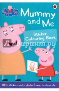 Peppa Pig. Mummy and Me Sticker Colouring Book