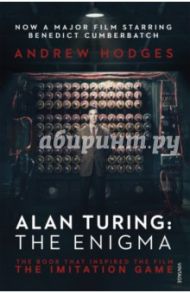 Alan Turing. The Enigma. The Book That Inspired the Film The Imitation Game / Hodges Andrew