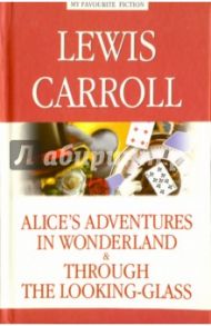 Alice's Adventures in Wonderland. Through the Looking-Glass / Carroll Lewis