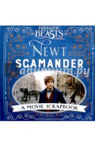 Fantastic Beasts and Where to Find Them. Newt Scamander: A Movie Scrapbook