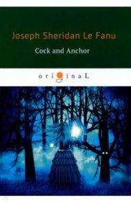 Cock and Anchor / Le Fanu Joseph Sheridan