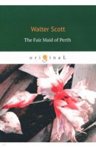 The Fair Maid of Perth / Scott Walter