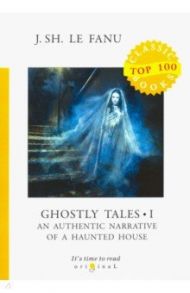 Ghostly Tales I. An Authentic Narrative of a Haunted House / Le Fanu Joseph Sheridan