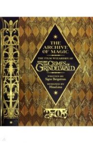 The Archive of Magic. The Film Wizardry of Fantastic Beasts. The Crimes of Grindelwald / Bergstrom Signe