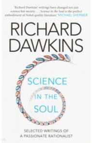 Science in the Soul. Selected Writings of a Passionate Rationalist / Dawkins Richard