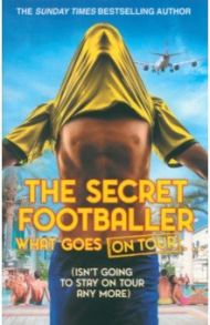 The Secret Footballer. What Goes on Tour / The Secret Footballer