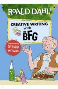 Roald Dahl's Creative Writing with the BFG. How to Write Splendid Settings / Nelson Jo