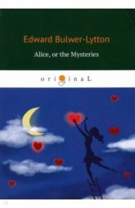 Alice, or the Mysteries / Bulwer-Lytton Edward