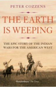 The Earth is Weeping. The Epic Story of the Indian Wars for the American West / Cozzens Peter