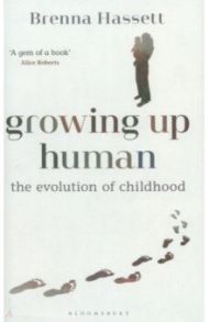 Growing Up Human. The Evolution of Childhood / Hassett Brenna