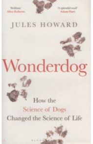 Wonderdog. How the Science of Dogs Changed the Science of Life / Howard Jules