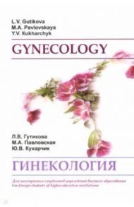 Гинекология. Gynecology. Учебное пособие / Гутикова Людмила Витольдовна, Павловская Мария Андреевна, Кухарчик Юлия Викторовна