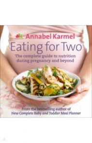 Eating for Two. The complete guide to nutrition during pregnancy and beyond / Karmel Annabel